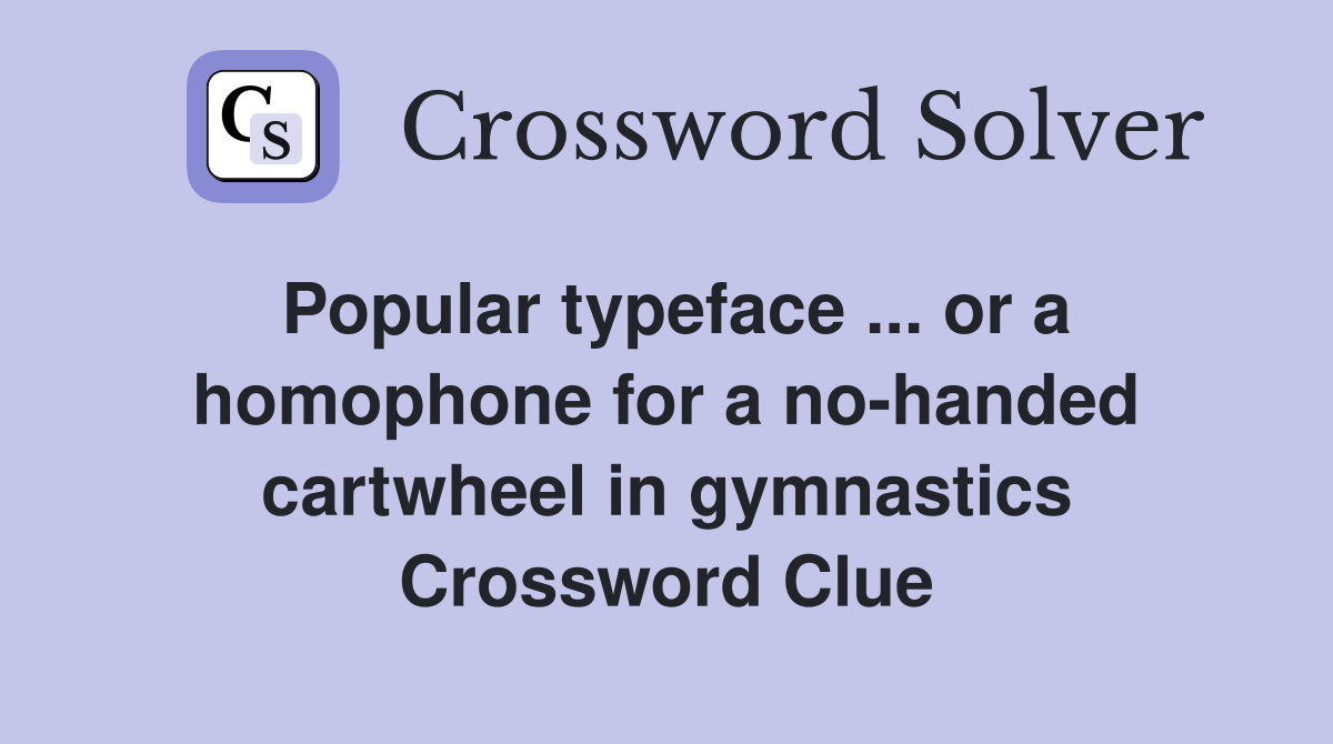 Popular typeface or a homophone for a nohanded cartwheel in